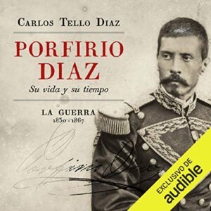 Audiolibro Porfirio Diaz. Su vida y su tiempo. La guerra 1830-1867  