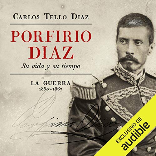 Audiolibro Porfirio Diaz. Su vida y su tiempo. La guerra 1830-1867