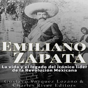 Audiolibro Emiliano Zapata: La vida y el legado del icónico líder de la Revolución Mexicana 